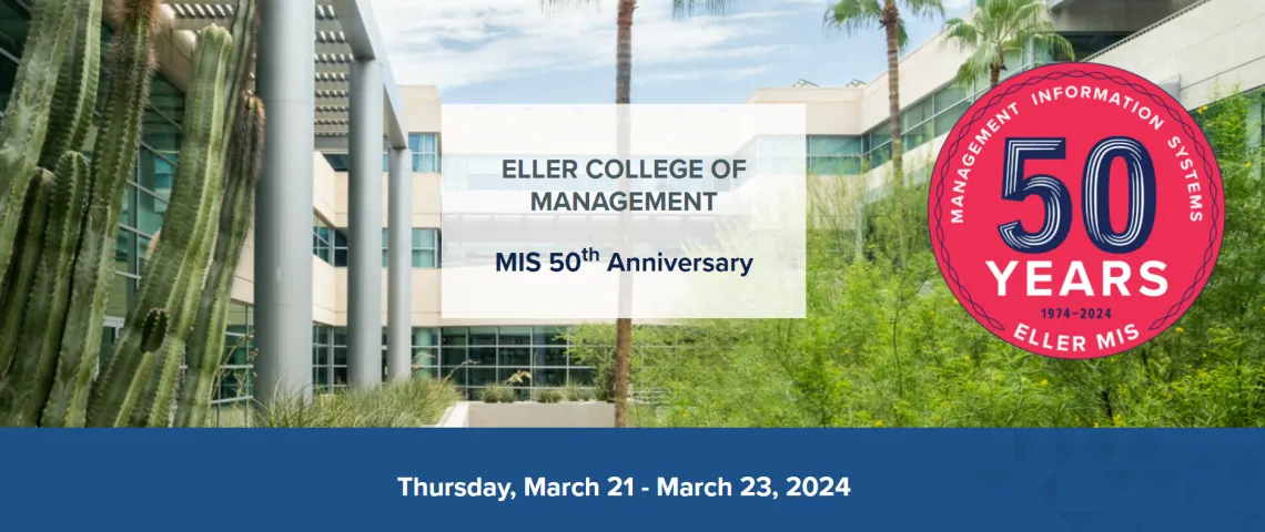 A banner that reads, "Eller College of Management MIS 50th Anniversary, Thursday, March 21 - March 23, 2024." On the banner there is a red circle that reads, "Management Information Systems, 50 years, 1974-2024 Eller MIS," In the background is a photo of the Eller courtyard 